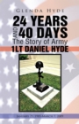 Image for 24 Years and 40 Days the Story of Army 1Lt Daniel Hyde: January 25, 1985-March 7, 2009