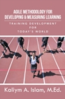 Image for Agile Methodology for Developing &amp; Measuring Learning : Training Development for Today&#39;s World