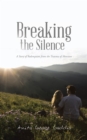 Image for Breaking the Silence: A Story of Redemption from the Trauma of Abortion