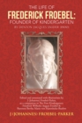 Image for Life of Frederick Froebel: Founder of Kindergarten by Denton Jacques Snider (1900): Edited and Annotated with Illustrations by J (Johannes) Froebel-Parker, as a Companion to the First Kindergarten: Friedrich Wilhelm August Froebel &amp; Baroness Bertha Marie Von Marenholtz-Buelow