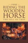 Image for Riding the Wooden Horse: The Fall of Troy