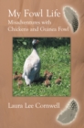 Image for My Fowl Life: Misadventures with Chickens and Guinea Fowl