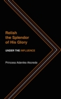 Image for Relish the Splendor of His Glory: Under the Influence