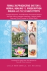 Image for Female Reproductive System &amp; Herbal Healing Vs. Prescription Drugs and Their Side Effects: Complete Illustrated, Herbal Remedies, Prescription Drugs &amp; Their Side Effects, Ayurveda, Kama Sutra, Observed Female Cases, and Herbal Formulas for Holistic Health