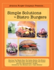 Image for Simple Solutions to Bistro Burgers: Starring: the Wasabi Slaw, the Italian Stalian, the Hoison Explosion, the Texas Blue, the Picnic Burger, the Insider and the &amp;quot;Morning After&amp;quot; Burger!