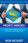 Image for Profit Heroes: Breakthrough Strategies for Winning Customers and Building Profits