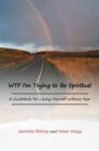 Image for Wtf I&#39;M Trying to Be Spiritual: A Guidebook for Loving Yourself Without Fear