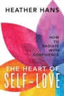 Image for The Heart of Self-Love : How to Radiate with Confidence