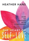 Image for The Heart of Self-Love : How to Radiate with Confidence
