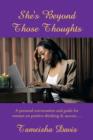 Image for She&#39;s Beyond Those Thoughts : A Personal Conversation and Guide for Women on Positive Thinking &amp; Success....