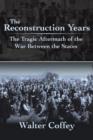 Image for The Reconstruction Years : The Tragic Aftermath of the War Between the States