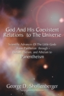 Image for God and His Coexistent Relations to the Universe: Scientific Advances of the Little Gods from Pantheism Through Deism, Theism, and Atheism to Panentheism