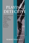 Image for Playing Detective: A Self-Improvement Approach to Becoming a More Mindful Thinker, Reader, and Writer by Solving Mysteries