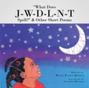 Image for &amp;quot;What Does J-W-D-L-N-T Spell?&amp;quot;  &amp; Other Short Poems