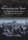 Image for The Reconstruction Years : The Tragic Aftermath of the War Between the States