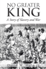 Image for No Greater King: A Story of Slavery and War