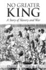 Image for No Greater King : A Story of Slavery and War