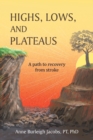 Image for Highs, Lows, and Plateaus : A Path to Recovery from Stroke