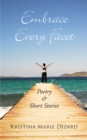 Image for Embrace Every Facet: Poetry &amp; Short Stories
