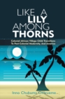 Image for Like a Lily Among Thorns: Colonial African Village Child Transitions to Post-Colonial Modernity, and America