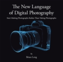 Image for New Language of Digital Photography: Start Making Photographs Rather Than Taking Photographs