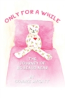 Image for Only for a While: The Journey of Rosebud Bear