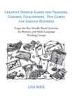 Image for Creative Doodle Games for Trainers, Coaches, Facilitators - Fun Games for Serious Business: Forget the Box Doodle-Based Activities for Business and Multi-Language Working Groups