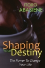 Image for Shaping Your Destiny: The Power to Change Your Life