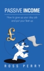 Image for Passive Income: How to Give up Your Day Job and Put Your Feet Up