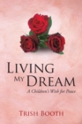 Image for Living My Dream: A Children&#39;s Wish for Peace