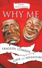 Image for Why Me: Tragedy, Comedy, Love and Adventure