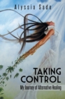 Image for Taking Control : My Journey of Alternative Healing