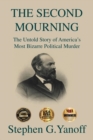 Image for The Second Mourning : The Untold Story of America&#39;s Most Bizarre Political Murder