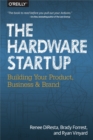 Image for The hardware startup: building your product, business, and brand