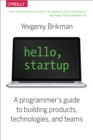 Image for Hello, startup: a programmer&#39;s guide to building products, technologies, and teams