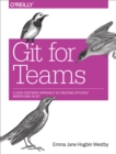 Image for Git for teams: a user-centered approach to creating efficient workflows in Git