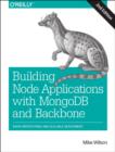 Image for Building Node applications with MongoDB and Backbone  : rapid prototyping and scalable deployment