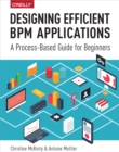 Image for Designing efficeient BPM applications: a process-based guide for beginners