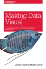 Image for Making Data Visual: A Practical Guide to Using Visualization for Insight