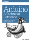 Image for Arduino: A Technical Reference: A Handbook for Technicians, Engineers, and Makers