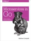 Image for Microservices in Go : Use Go to Build Scalable Backends
