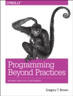 Image for Programming beyond practices  : be more than just a code monkey