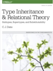 Image for Type Inheritance and Relational Theory: Subtypes, Supertypes, and Substitutability