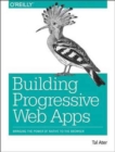 Image for Building progressive web apps  : bringing the power of native to the browser