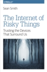 Image for The internet of risky things: trusting the devices that surround us