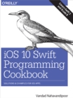 Image for iOS 10 Swift programming cookbook: solutions and examples for iOS apps