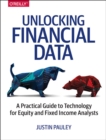Image for Unlocking financial data  : a practical guide to technology for equity and fixed income analysts