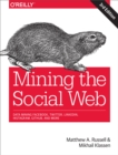 Image for Mining the social web: data mining Facebook, Twitter, LinkedIn, Google+, GitHub, and more