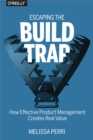 Image for Escaping the build trap: how effective product management creates real value