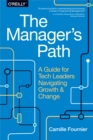 Image for The manager&#39;s path: a guide for tech leaders navigating growth and change